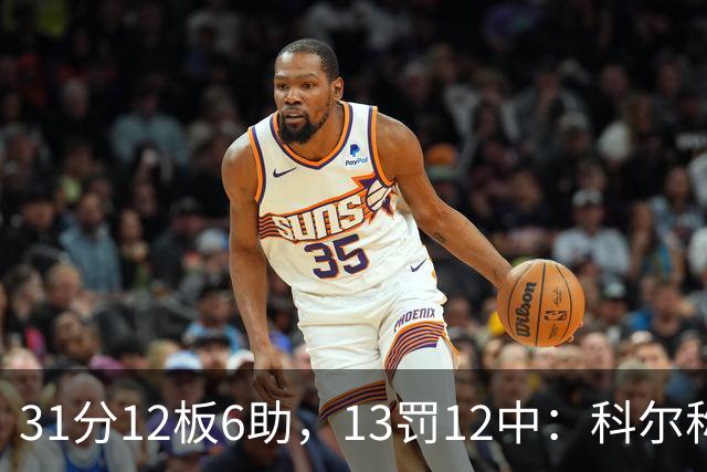 31分12板6助，13罚12中：科尔称他壮得像头牛