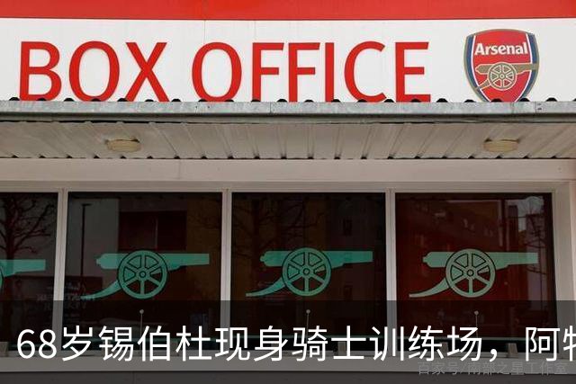 68岁锡伯杜现身骑士训练场,阿特金森只想要他一句反馈